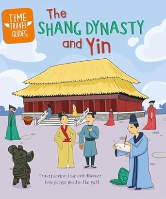 Time Travel Guides: The Shang Dynasty and Yin Time Travel Guides: The Shang Dynasty and Yin