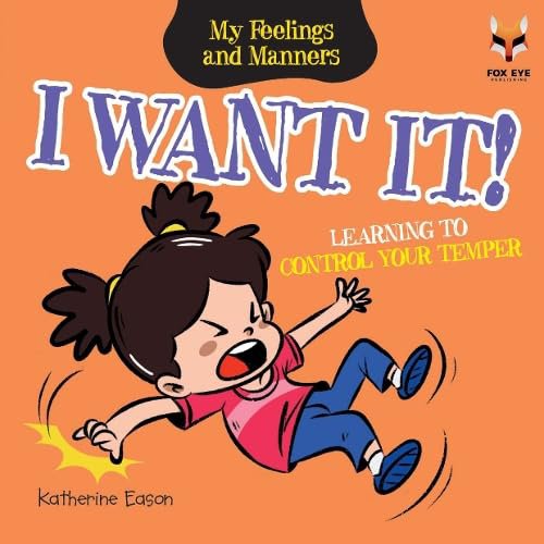 I Want It! Learning To Control Your Temper (My Feelings and Manners) I Want It! Learning To Control Your Temper (My Feelings and Manners)