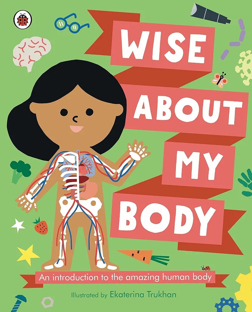 Wise About My Body: An introduction to the human body Wise About My Body: An introduction to the human body